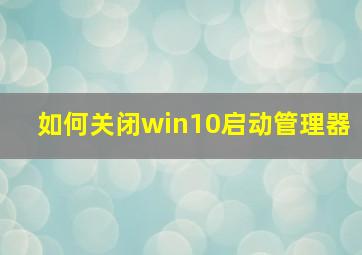 如何关闭win10启动管理器