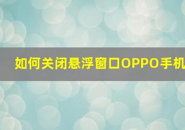 如何关闭悬浮窗口OPPO手机