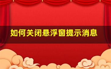 如何关闭悬浮窗提示消息