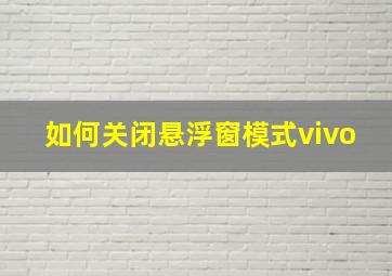 如何关闭悬浮窗模式vivo