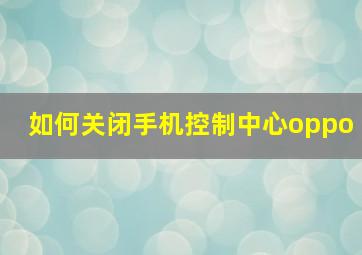 如何关闭手机控制中心oppo