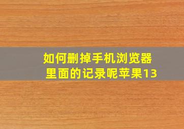 如何删掉手机浏览器里面的记录呢苹果13