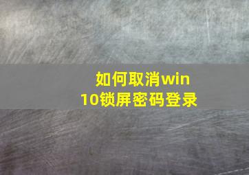 如何取消win10锁屏密码登录