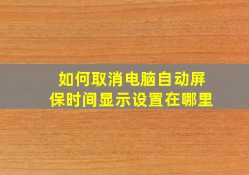 如何取消电脑自动屏保时间显示设置在哪里