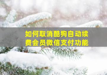 如何取消酷狗自动续费会员微信支付功能