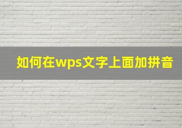 如何在wps文字上面加拼音