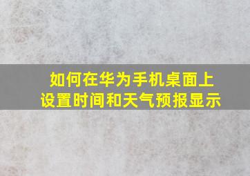 如何在华为手机桌面上设置时间和天气预报显示