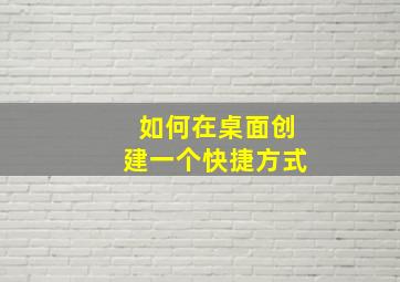 如何在桌面创建一个快捷方式