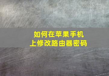 如何在苹果手机上修改路由器密码