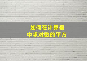 如何在计算器中求对数的平方