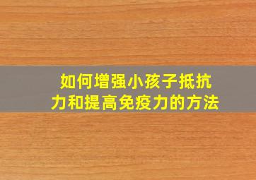 如何增强小孩子抵抗力和提高免疫力的方法