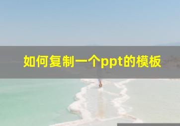 如何复制一个ppt的模板