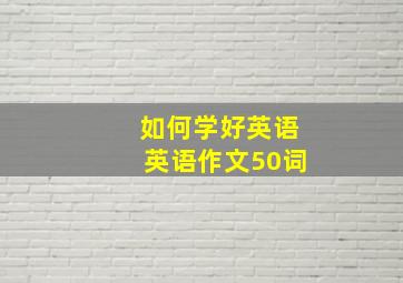 如何学好英语英语作文50词