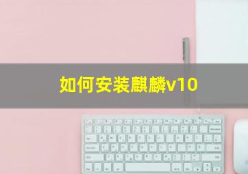 如何安装麒麟v10