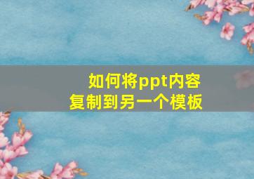 如何将ppt内容复制到另一个模板