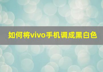 如何将vivo手机调成黑白色