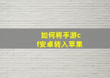 如何将手游cf安卓转入苹果