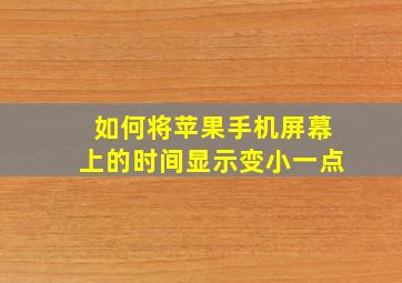 如何将苹果手机屏幕上的时间显示变小一点