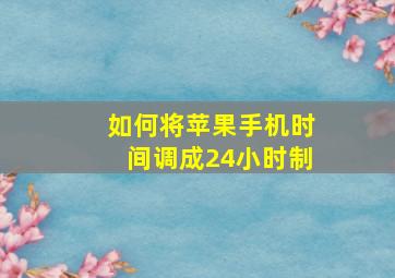 如何将苹果手机时间调成24小时制