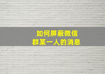 如何屏蔽微信群某一人的消息