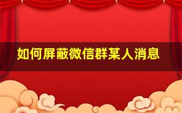 如何屏蔽微信群某人消息