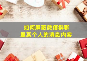 如何屏蔽微信群聊里某个人的消息内容