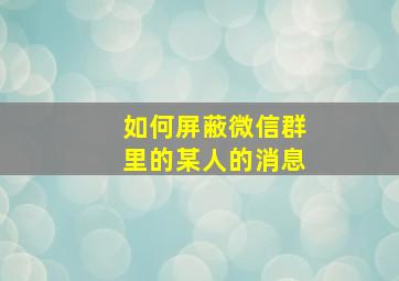 如何屏蔽微信群里的某人的消息