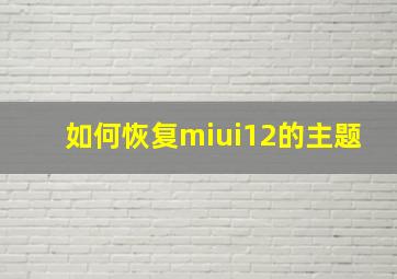 如何恢复miui12的主题