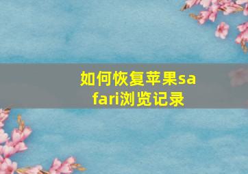 如何恢复苹果safari浏览记录