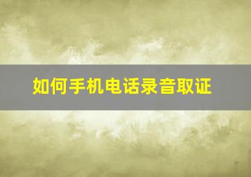 如何手机电话录音取证