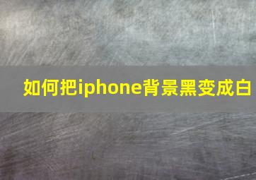 如何把iphone背景黑变成白