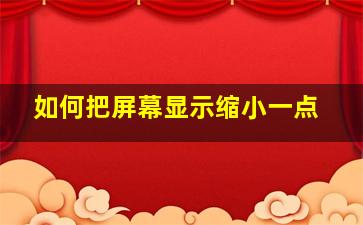 如何把屏幕显示缩小一点