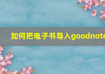 如何把电子书导入goodnote