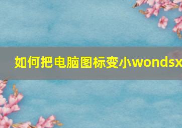 如何把电脑图标变小wondsxp