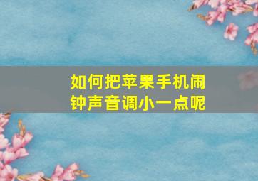 如何把苹果手机闹钟声音调小一点呢