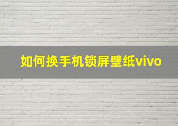 如何换手机锁屏壁纸vivo