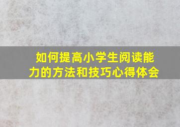 如何提高小学生阅读能力的方法和技巧心得体会