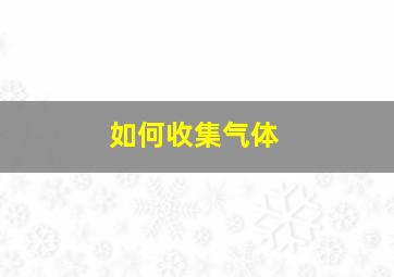 如何收集气体