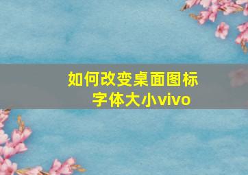 如何改变桌面图标字体大小vivo