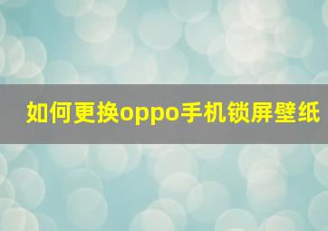 如何更换oppo手机锁屏壁纸