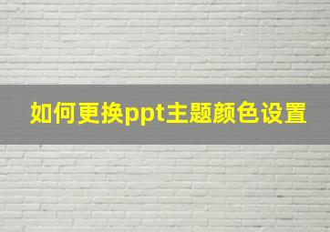 如何更换ppt主题颜色设置