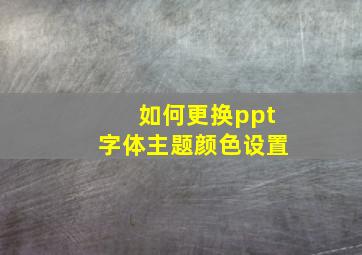 如何更换ppt字体主题颜色设置