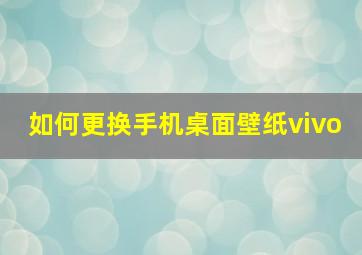 如何更换手机桌面壁纸vivo