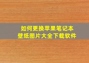 如何更换苹果笔记本壁纸图片大全下载软件