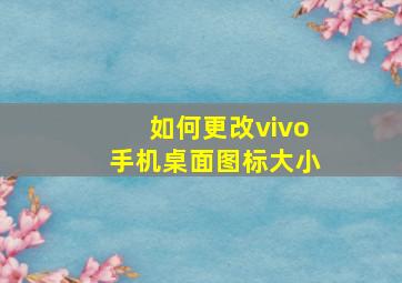 如何更改vivo手机桌面图标大小