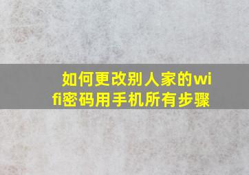 如何更改别人家的wifi密码用手机所有步骤