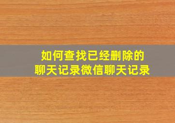 如何查找已经删除的聊天记录微信聊天记录