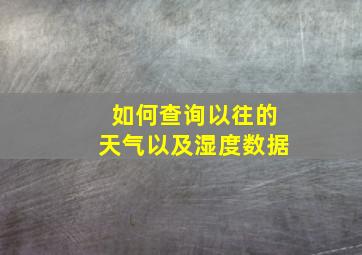 如何查询以往的天气以及湿度数据