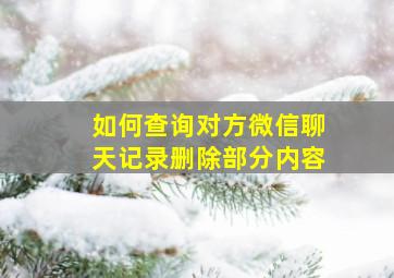 如何查询对方微信聊天记录删除部分内容