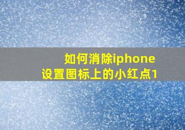 如何消除iphone设置图标上的小红点1